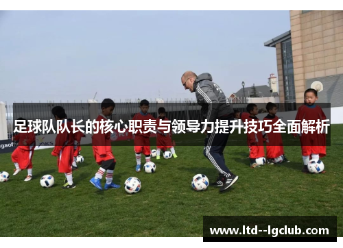 足球队队长的核心职责与领导力提升技巧全面解析